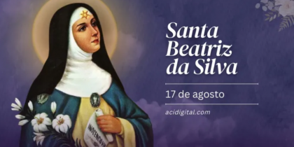 Hoje é a festa de santa Beatriz da Silva, difusora da Imaculada Conceição